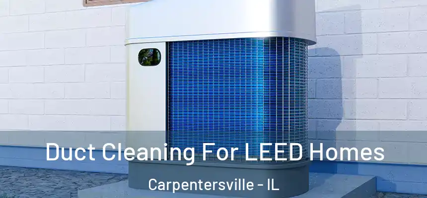  Duct Cleaning For LEED Homes Carpentersville - IL