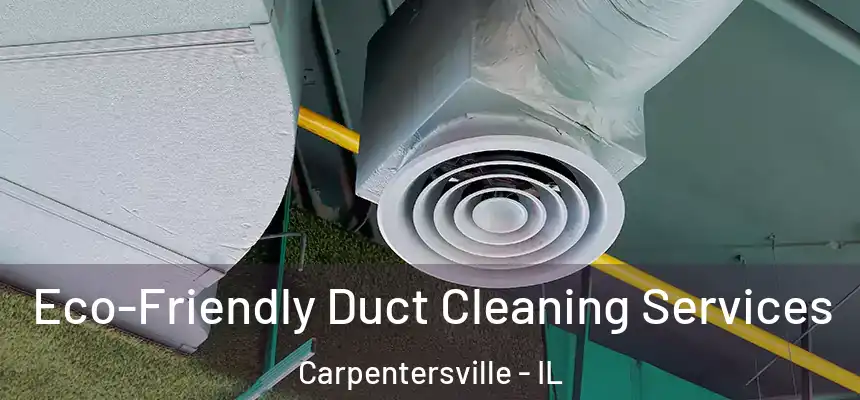  Eco-Friendly Duct Cleaning Services Carpentersville - IL