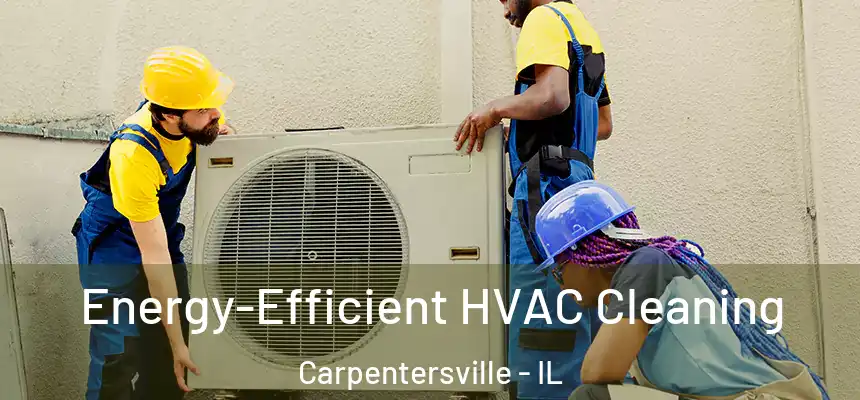 Energy-Efficient HVAC Cleaning Carpentersville - IL