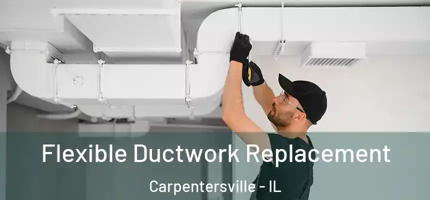  Flexible Ductwork Replacement Carpentersville - IL