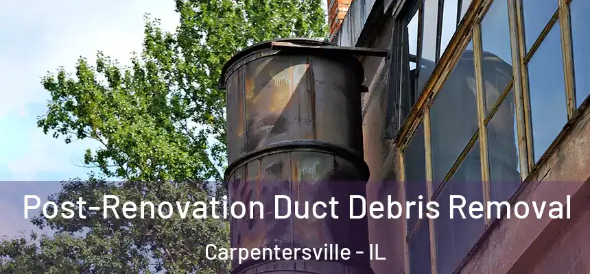 Post-Renovation Duct Debris Removal Carpentersville - IL