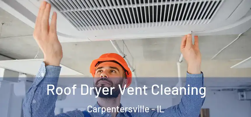  Roof Dryer Vent Cleaning Carpentersville - IL